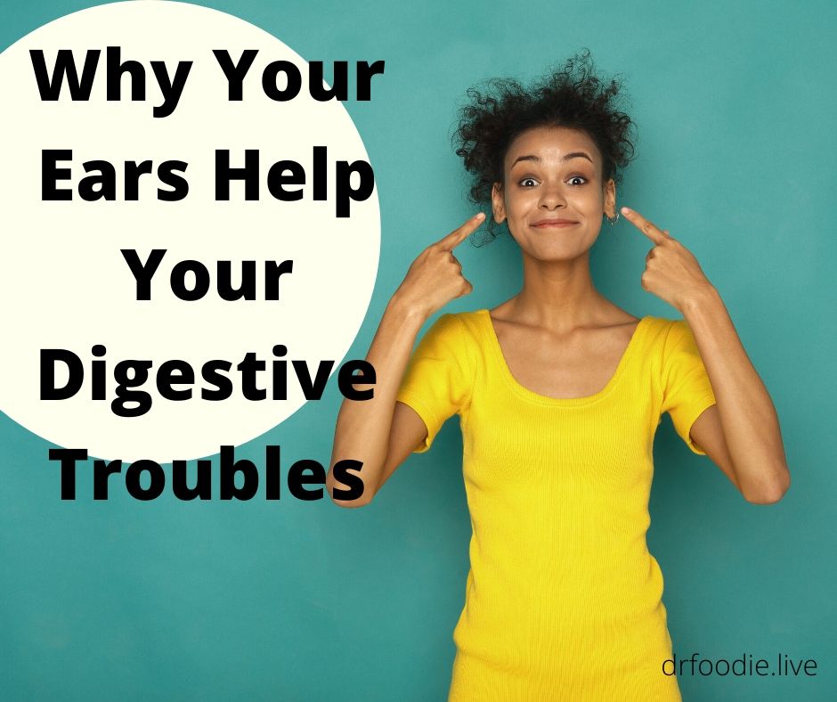 Digest With Your EARS For Better Digestive Health:  Why the Ears Impact How Well You Use Your Food