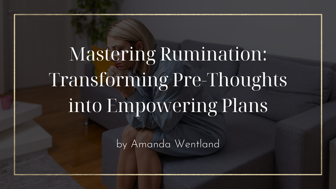 Mastering Rumination: Transforming Pre-Thoughts into Empowering Plans