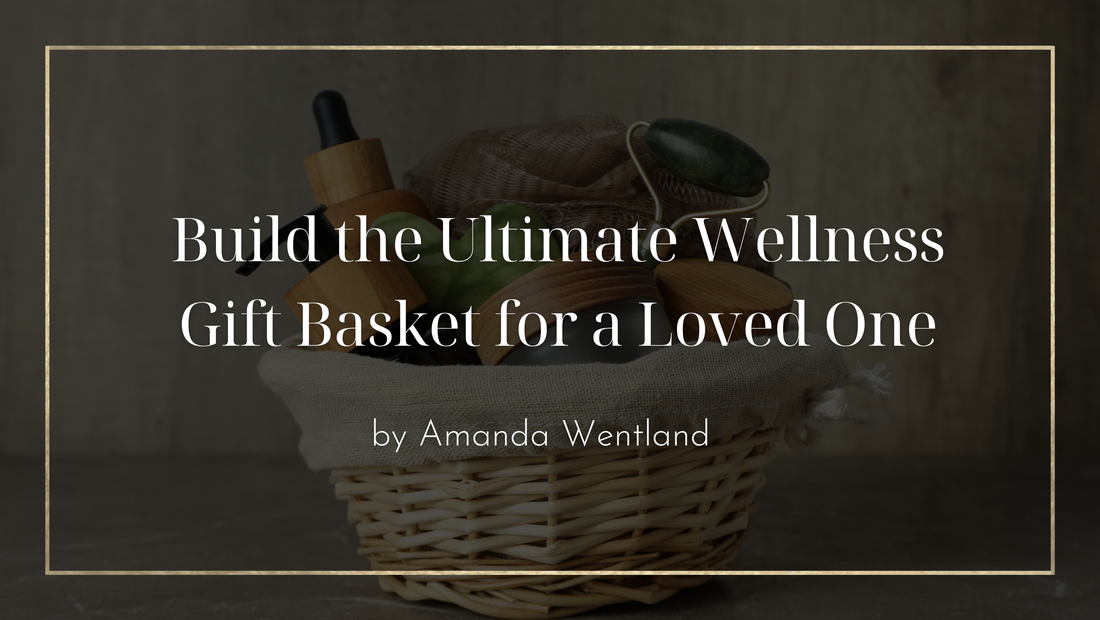 Build the Ultimate Wellness Gift Basket for a Loved One
