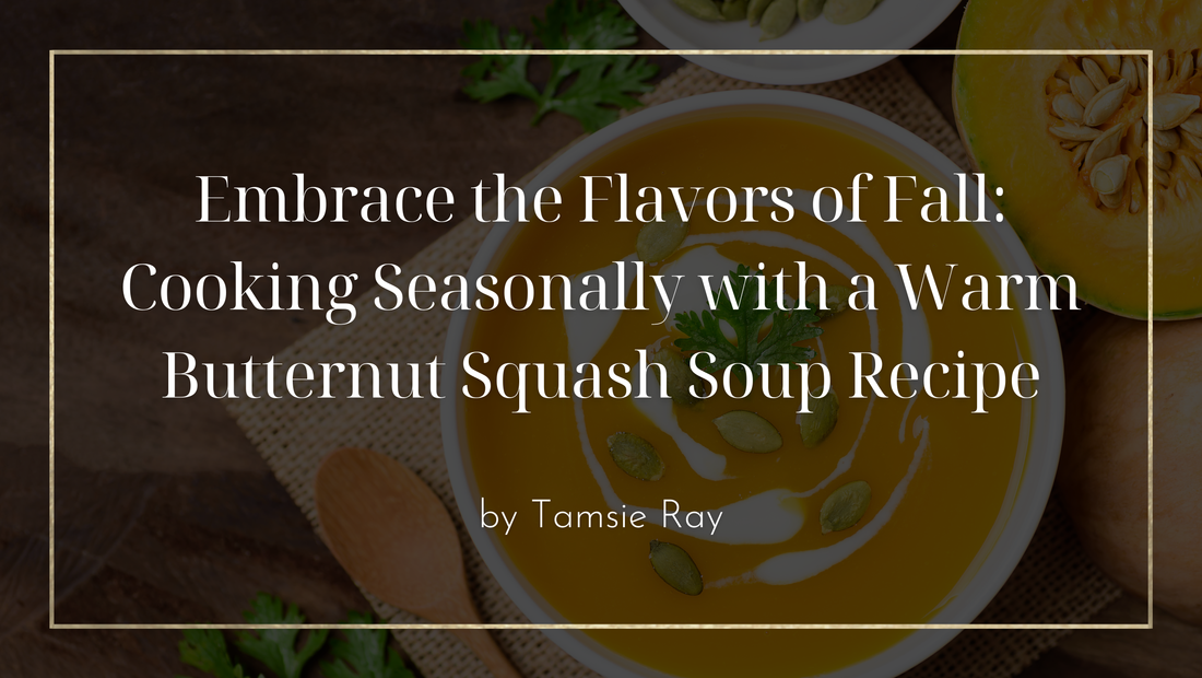 Embrace the Flavors of Fall: Cooking Seasonally with a Warm Butternut Squash Soup Recipe