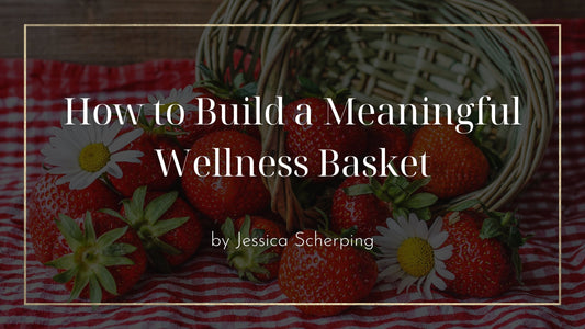 How to Build a Meaningful Wellness Basket