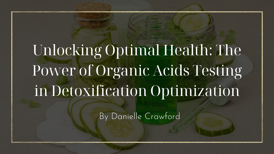 Unlocking Optimal Health: The Power of Organic Acids Testing in Detoxification Optimization