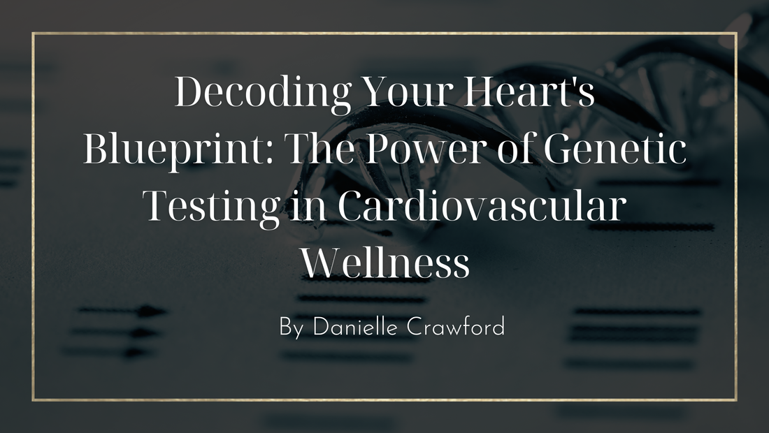 Decoding Your Heart's Blueprint: The Power of Genetic Testing in Cardiovascular Wellness