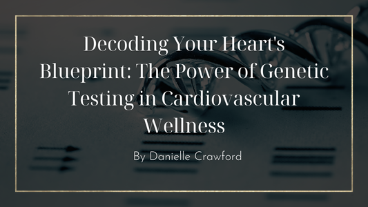 Decoding Your Heart's Blueprint: The Power of Genetic Testing in Cardiovascular Wellness