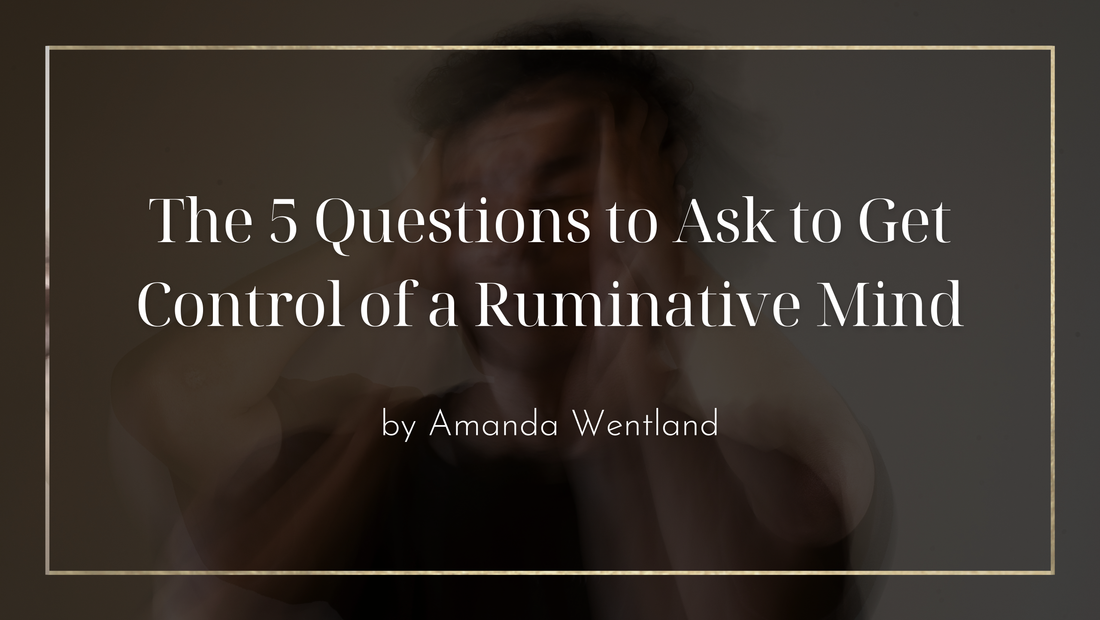 The 5 Questions to Ask to Get Control of a Ruminative Mind