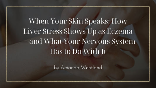 When Your Skin Speaks: How Liver Stress Shows Up as Eczema — and What Your Nervous System Has to Do With It