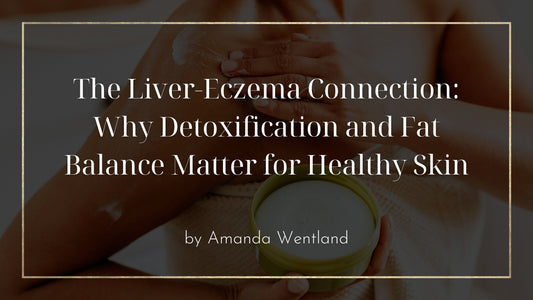 The Liver-Eczema Connection: Why Detoxification and Fat Balance Matter for Healthy Skin