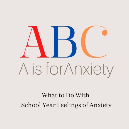 What to Do With School Year Anxiety - Theirs and Yours!
