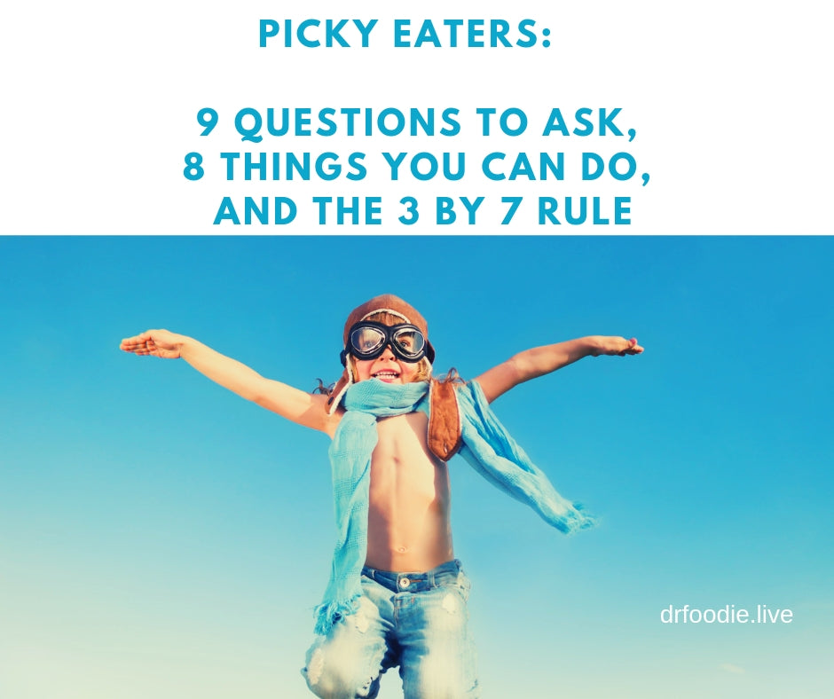 Picky Eaters, Anyone?  9 Questions to Ask ,8 Things You Can Do and the 3 By 7 Rule