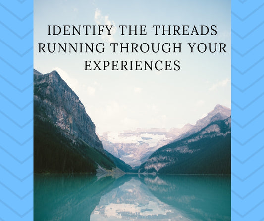 How to Identify the Threads Running Through Your Experiences